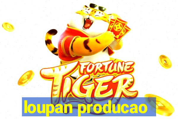 loupan producao